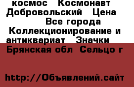 1.1) космос : Космонавт - Добровольский › Цена ­ 49 - Все города Коллекционирование и антиквариат » Значки   . Брянская обл.,Сельцо г.